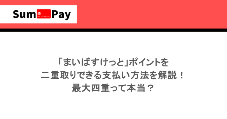 「まいばすけっと」ポイントを二重取りできる支払い方法を解説！最大四重って本当？