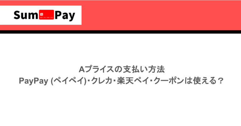 Aプライスの支払い方法｜｜PayPay (ペイペイ)・クレカ・楽天ペイ・クーポンは使える？