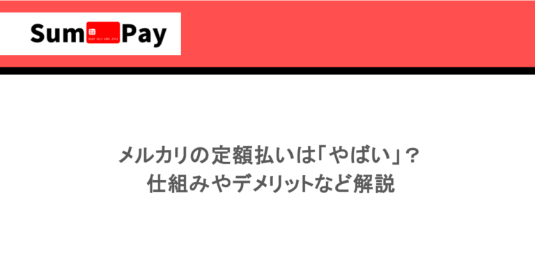 メルカリの定額払いは「やばい」？仕組みやデメリットなど解説